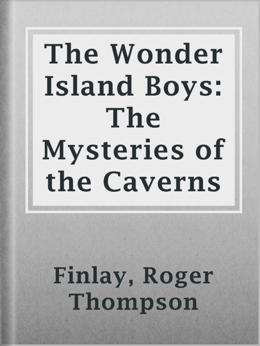 Title details for The Wonder Island Boys: The Mysteries of the Caverns by Roger Thompson Finlay - Available